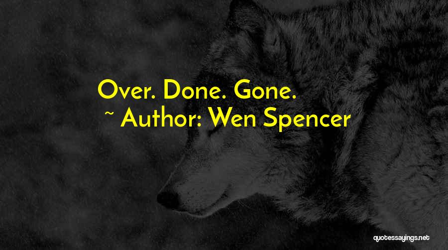 Wen Spencer Quotes: Over. Done. Gone.