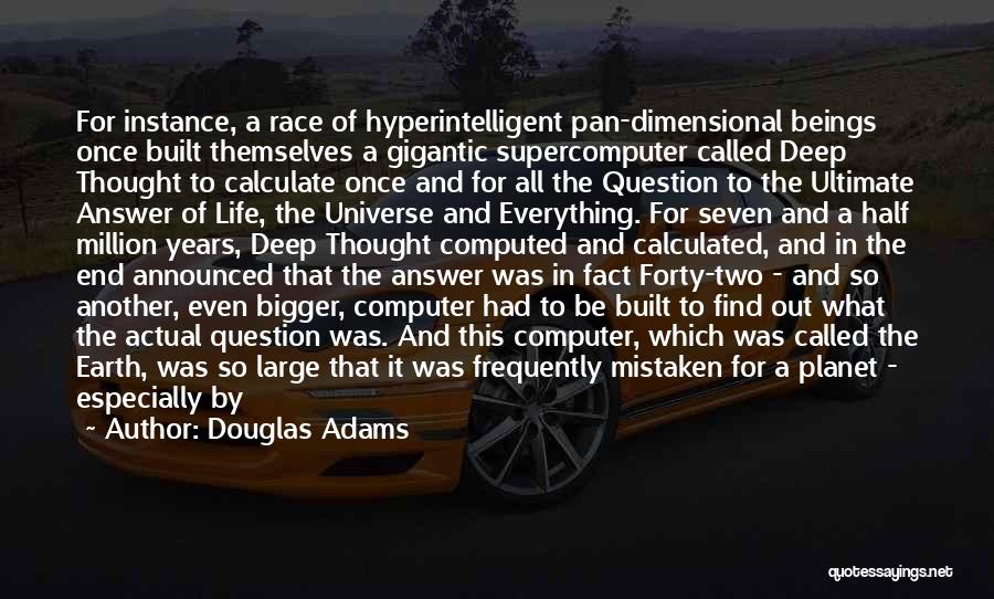 Douglas Adams Quotes: For Instance, A Race Of Hyperintelligent Pan-dimensional Beings Once Built Themselves A Gigantic Supercomputer Called Deep Thought To Calculate Once