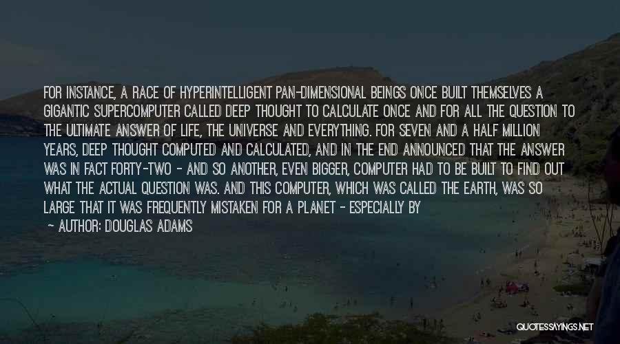 Douglas Adams Quotes: For Instance, A Race Of Hyperintelligent Pan-dimensional Beings Once Built Themselves A Gigantic Supercomputer Called Deep Thought To Calculate Once