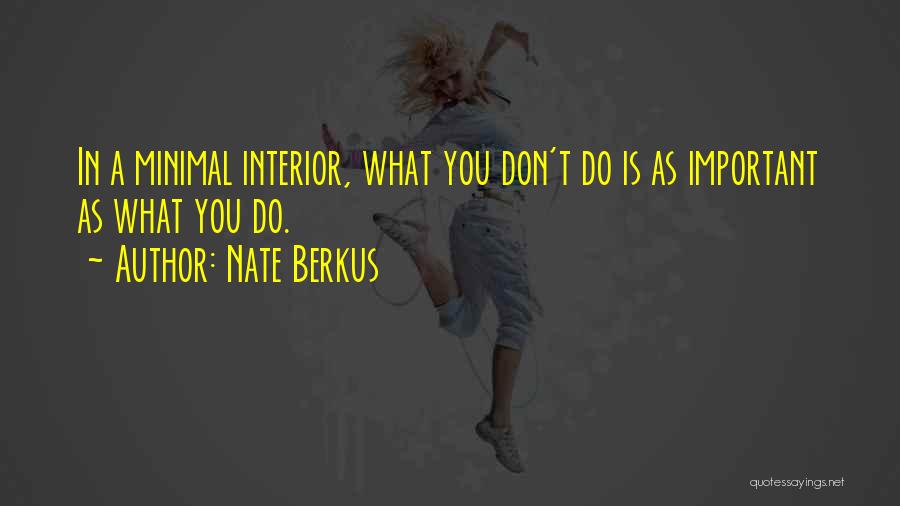 Nate Berkus Quotes: In A Minimal Interior, What You Don't Do Is As Important As What You Do.