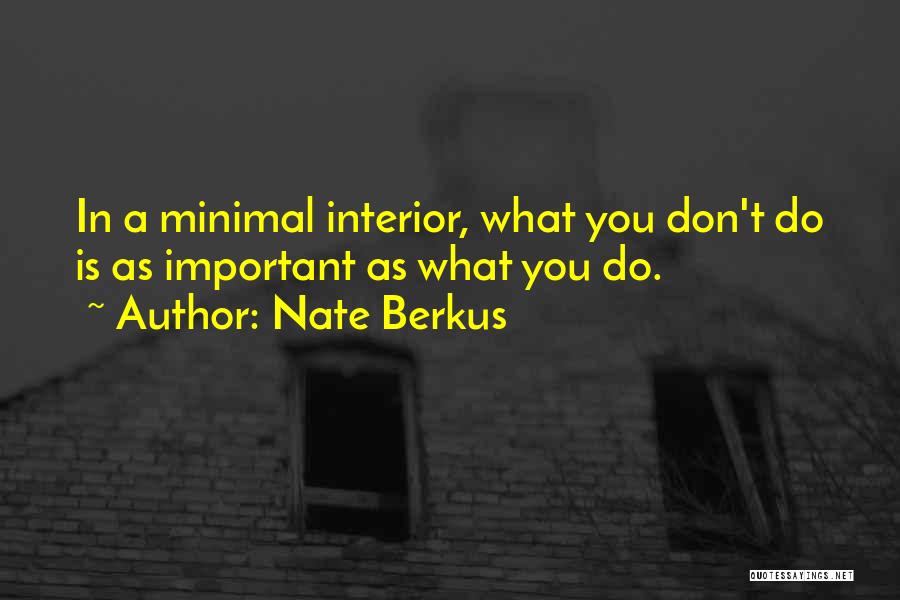 Nate Berkus Quotes: In A Minimal Interior, What You Don't Do Is As Important As What You Do.