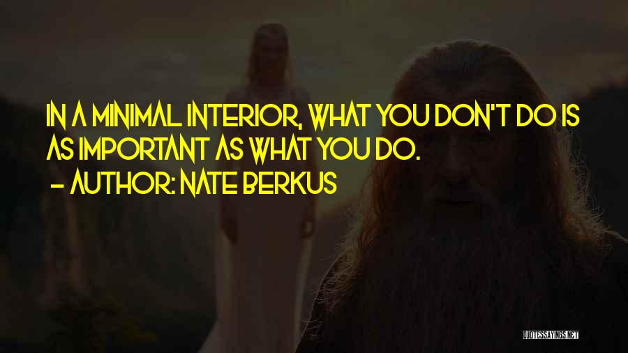 Nate Berkus Quotes: In A Minimal Interior, What You Don't Do Is As Important As What You Do.