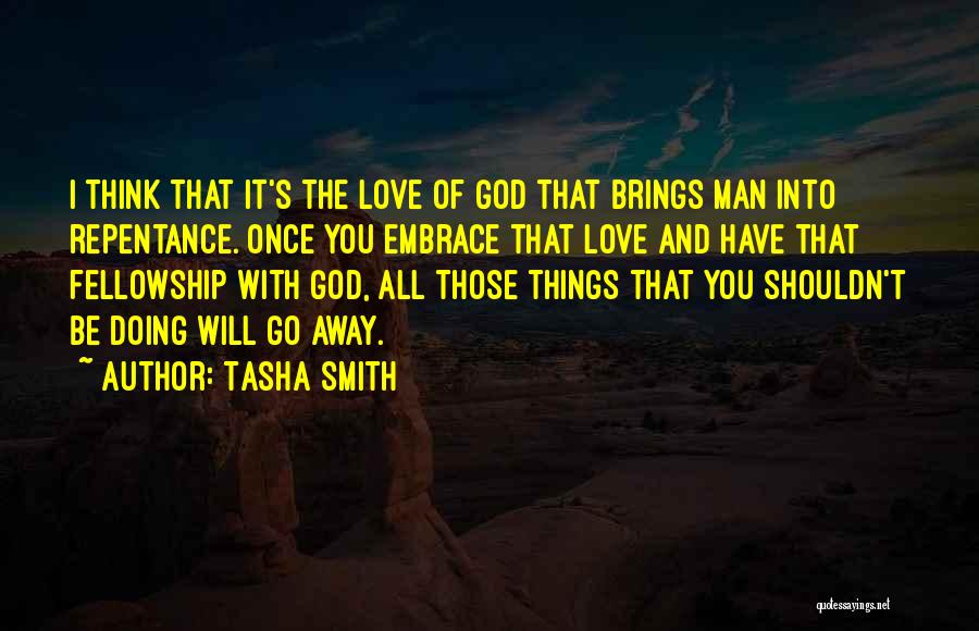 Tasha Smith Quotes: I Think That It's The Love Of God That Brings Man Into Repentance. Once You Embrace That Love And Have