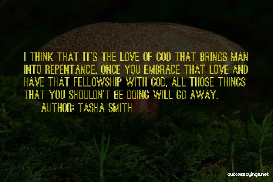 Tasha Smith Quotes: I Think That It's The Love Of God That Brings Man Into Repentance. Once You Embrace That Love And Have