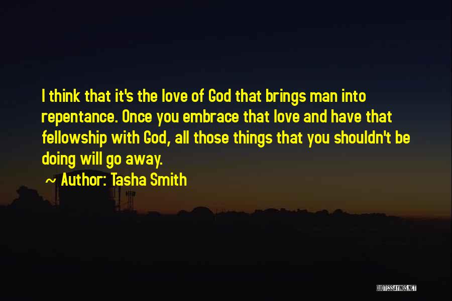 Tasha Smith Quotes: I Think That It's The Love Of God That Brings Man Into Repentance. Once You Embrace That Love And Have