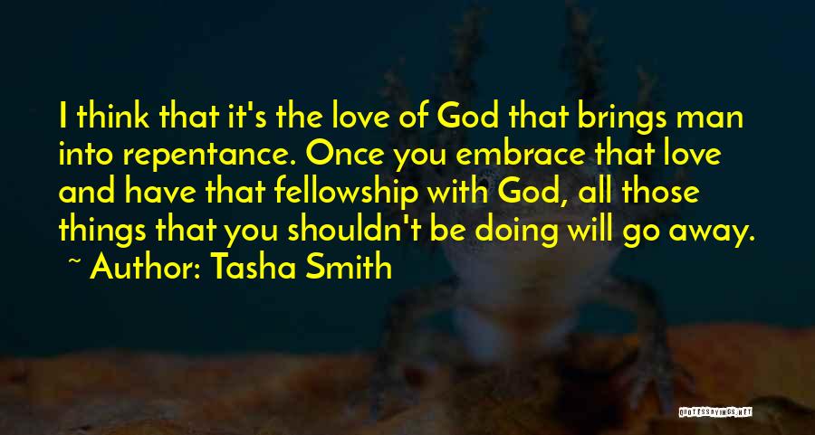 Tasha Smith Quotes: I Think That It's The Love Of God That Brings Man Into Repentance. Once You Embrace That Love And Have