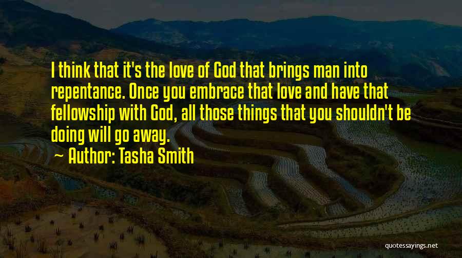 Tasha Smith Quotes: I Think That It's The Love Of God That Brings Man Into Repentance. Once You Embrace That Love And Have