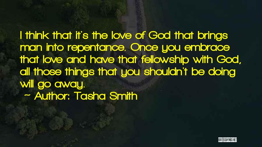 Tasha Smith Quotes: I Think That It's The Love Of God That Brings Man Into Repentance. Once You Embrace That Love And Have