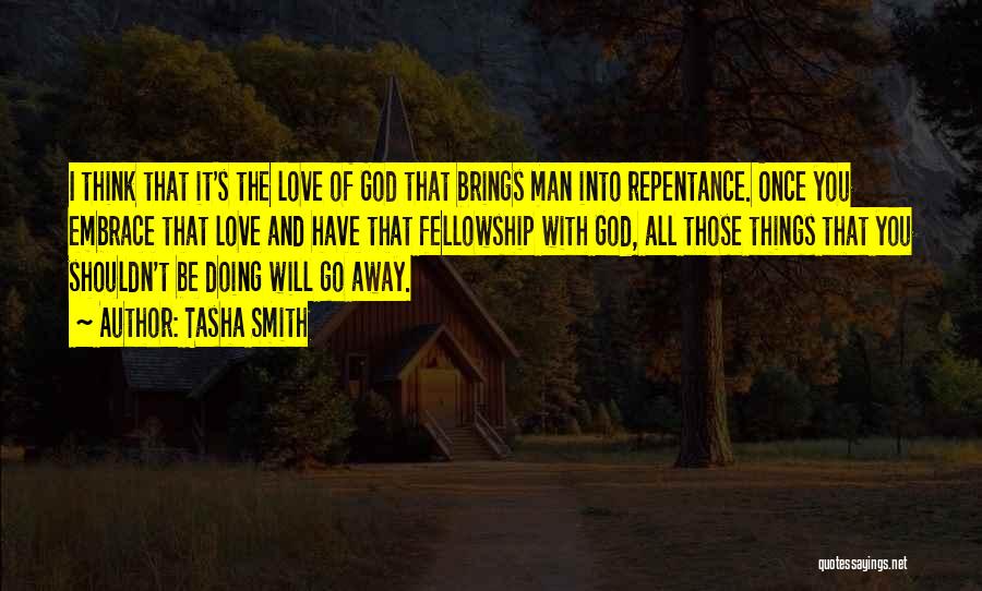 Tasha Smith Quotes: I Think That It's The Love Of God That Brings Man Into Repentance. Once You Embrace That Love And Have
