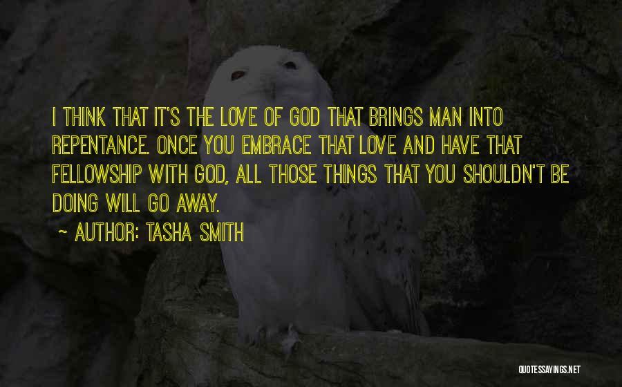 Tasha Smith Quotes: I Think That It's The Love Of God That Brings Man Into Repentance. Once You Embrace That Love And Have