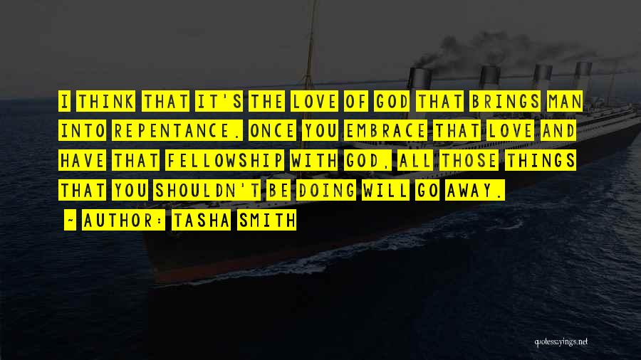 Tasha Smith Quotes: I Think That It's The Love Of God That Brings Man Into Repentance. Once You Embrace That Love And Have