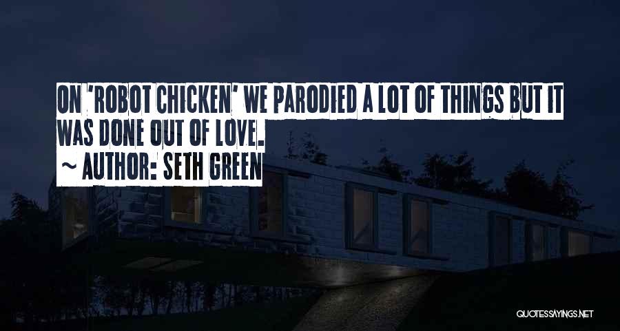 Seth Green Quotes: On 'robot Chicken' We Parodied A Lot Of Things But It Was Done Out Of Love.