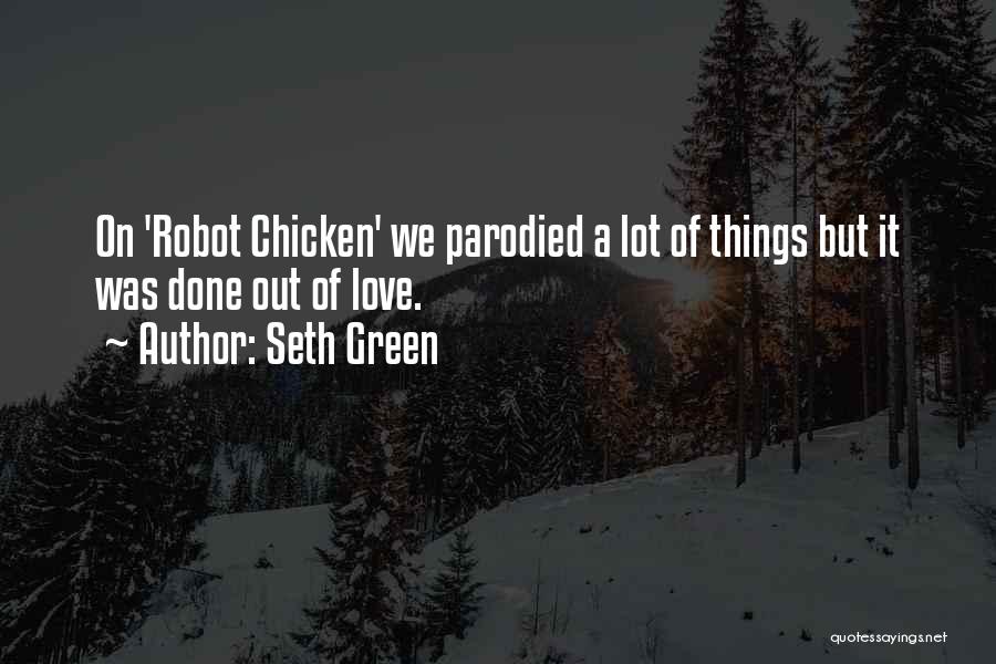 Seth Green Quotes: On 'robot Chicken' We Parodied A Lot Of Things But It Was Done Out Of Love.