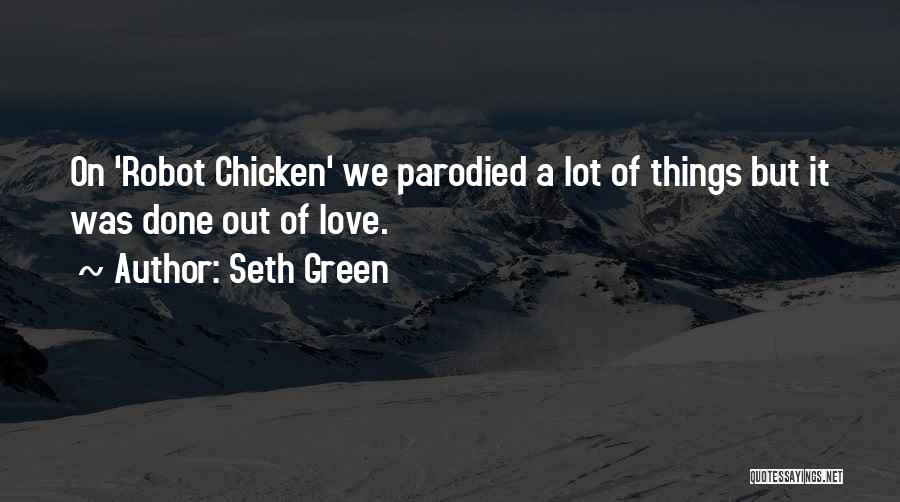 Seth Green Quotes: On 'robot Chicken' We Parodied A Lot Of Things But It Was Done Out Of Love.