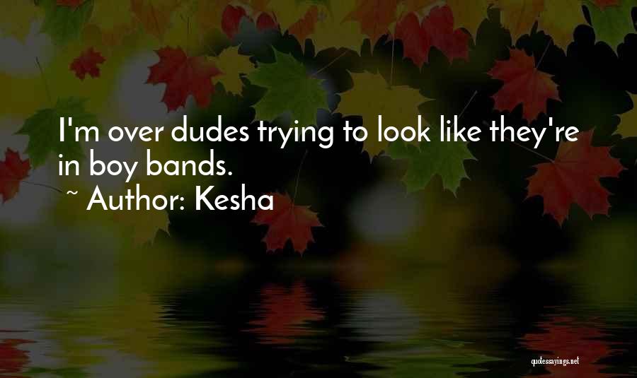 Kesha Quotes: I'm Over Dudes Trying To Look Like They're In Boy Bands.