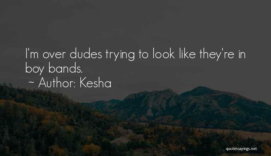 Kesha Quotes: I'm Over Dudes Trying To Look Like They're In Boy Bands.