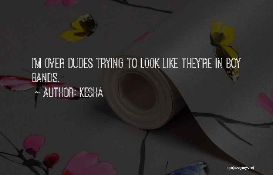 Kesha Quotes: I'm Over Dudes Trying To Look Like They're In Boy Bands.