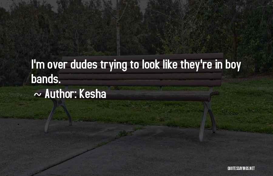 Kesha Quotes: I'm Over Dudes Trying To Look Like They're In Boy Bands.