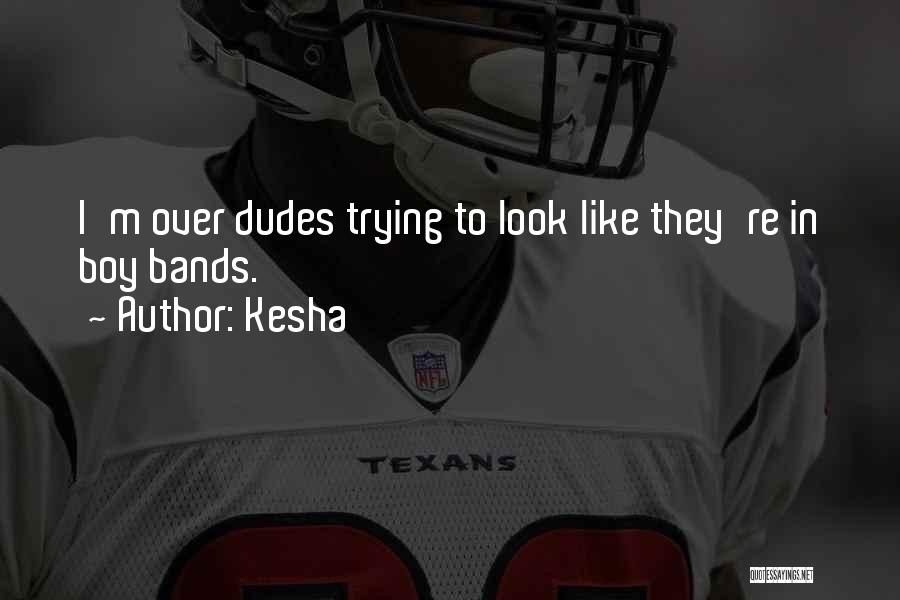 Kesha Quotes: I'm Over Dudes Trying To Look Like They're In Boy Bands.