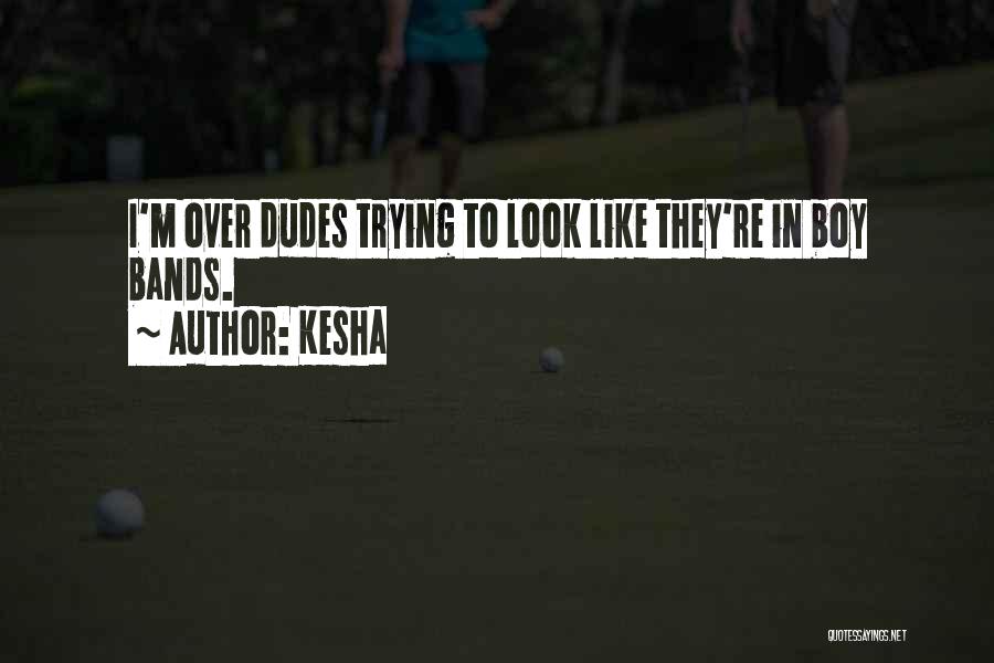 Kesha Quotes: I'm Over Dudes Trying To Look Like They're In Boy Bands.