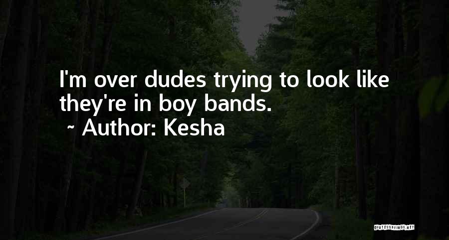 Kesha Quotes: I'm Over Dudes Trying To Look Like They're In Boy Bands.