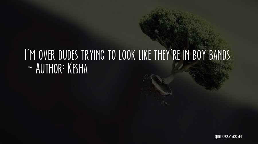 Kesha Quotes: I'm Over Dudes Trying To Look Like They're In Boy Bands.