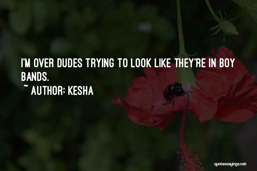 Kesha Quotes: I'm Over Dudes Trying To Look Like They're In Boy Bands.