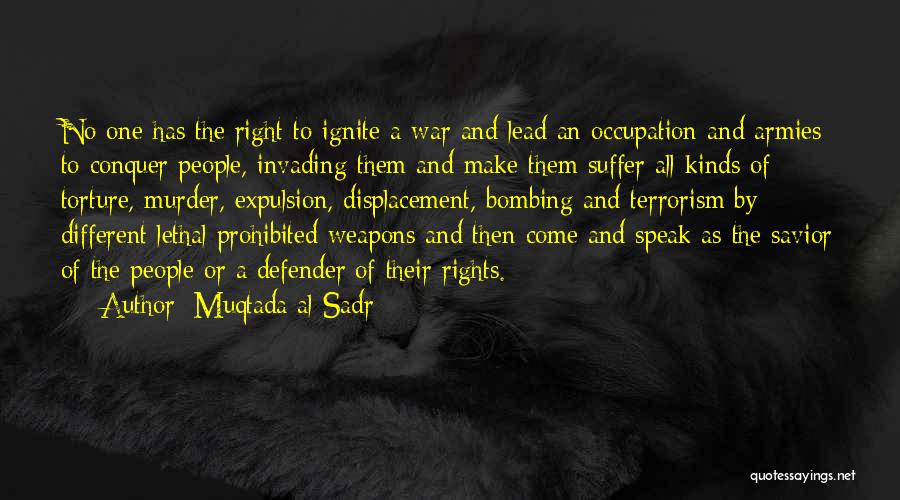 Muqtada Al Sadr Quotes: No One Has The Right To Ignite A War And Lead An Occupation And Armies To Conquer People, Invading Them