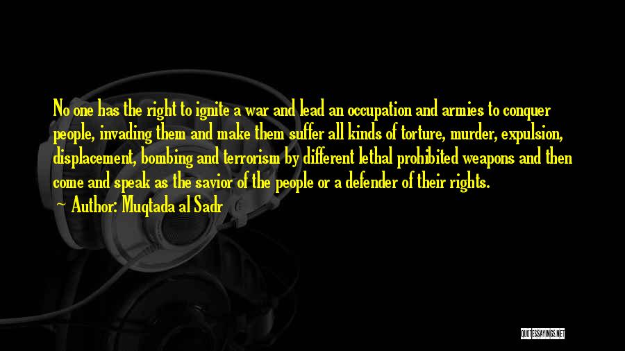 Muqtada Al Sadr Quotes: No One Has The Right To Ignite A War And Lead An Occupation And Armies To Conquer People, Invading Them