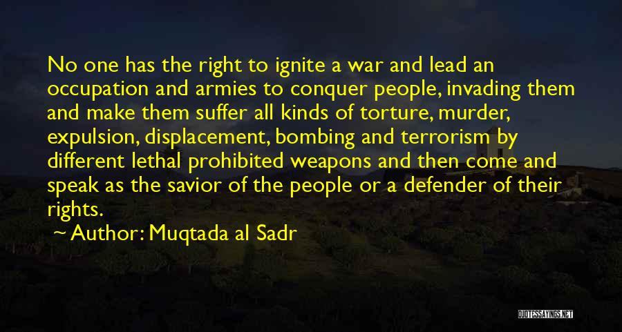 Muqtada Al Sadr Quotes: No One Has The Right To Ignite A War And Lead An Occupation And Armies To Conquer People, Invading Them