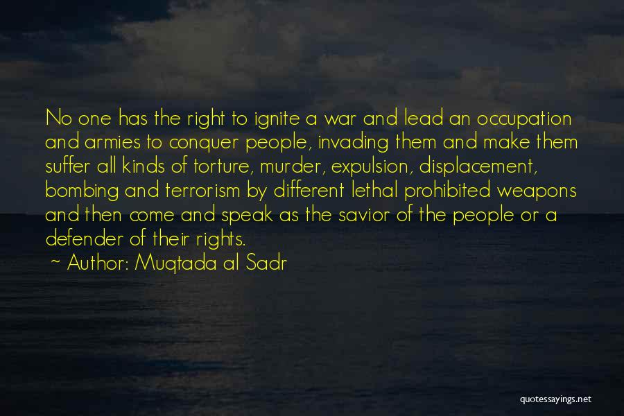 Muqtada Al Sadr Quotes: No One Has The Right To Ignite A War And Lead An Occupation And Armies To Conquer People, Invading Them