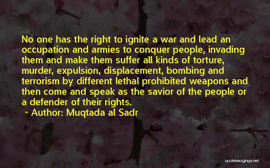 Muqtada Al Sadr Quotes: No One Has The Right To Ignite A War And Lead An Occupation And Armies To Conquer People, Invading Them