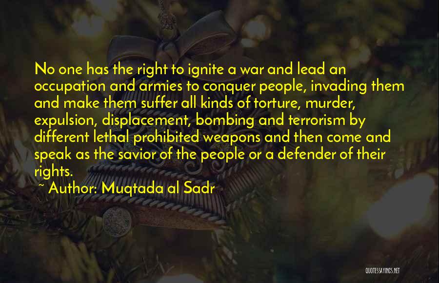 Muqtada Al Sadr Quotes: No One Has The Right To Ignite A War And Lead An Occupation And Armies To Conquer People, Invading Them