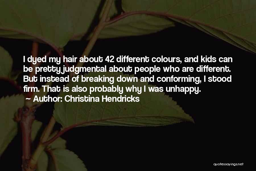Christina Hendricks Quotes: I Dyed My Hair About 42 Different Colours, And Kids Can Be Pretty Judgmental About People Who Are Different. But
