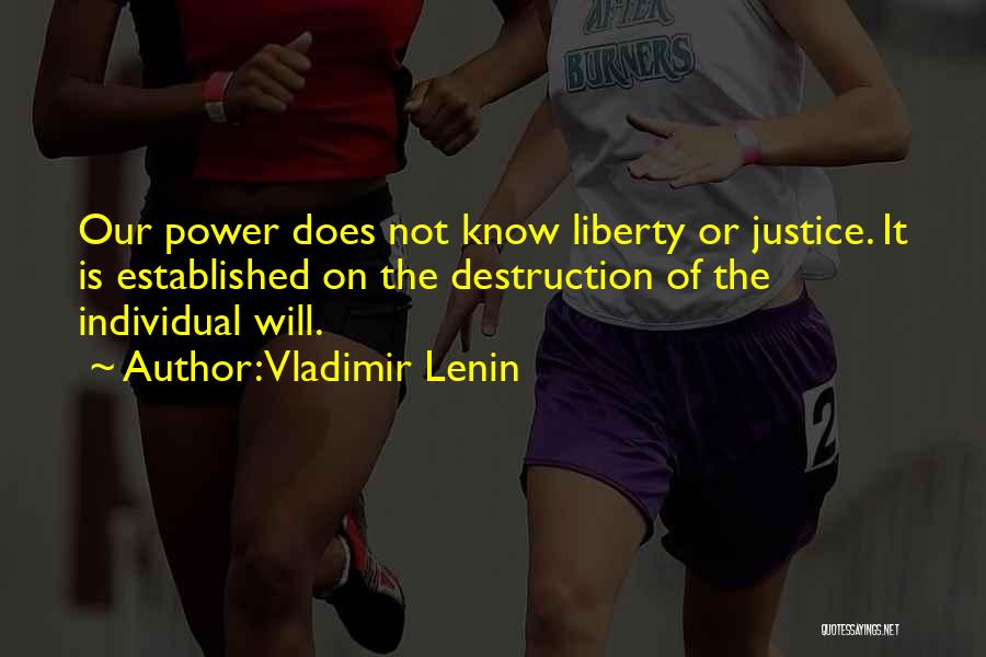 Vladimir Lenin Quotes: Our Power Does Not Know Liberty Or Justice. It Is Established On The Destruction Of The Individual Will.