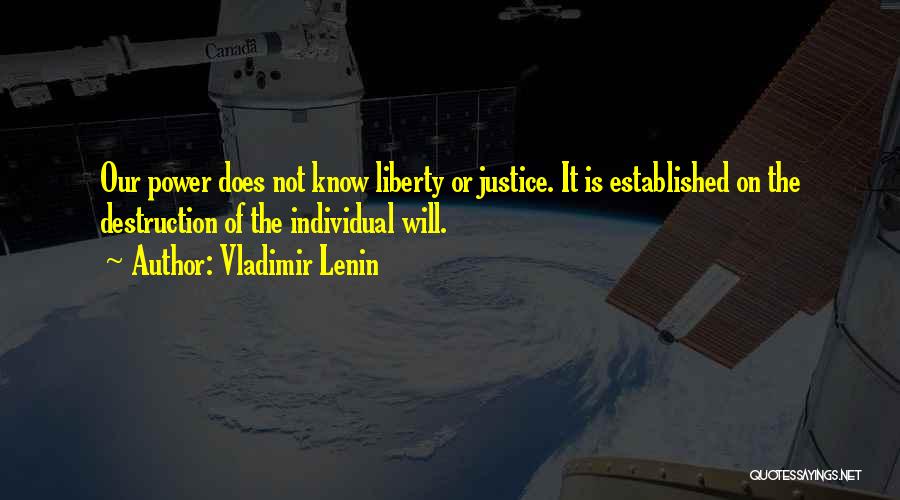 Vladimir Lenin Quotes: Our Power Does Not Know Liberty Or Justice. It Is Established On The Destruction Of The Individual Will.