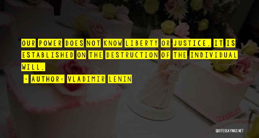 Vladimir Lenin Quotes: Our Power Does Not Know Liberty Or Justice. It Is Established On The Destruction Of The Individual Will.