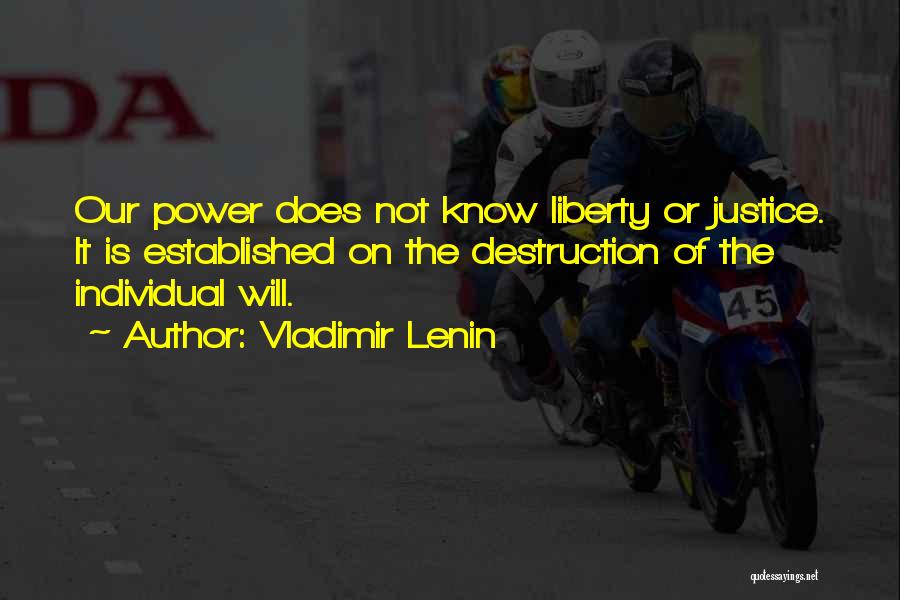 Vladimir Lenin Quotes: Our Power Does Not Know Liberty Or Justice. It Is Established On The Destruction Of The Individual Will.