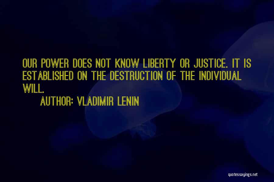 Vladimir Lenin Quotes: Our Power Does Not Know Liberty Or Justice. It Is Established On The Destruction Of The Individual Will.