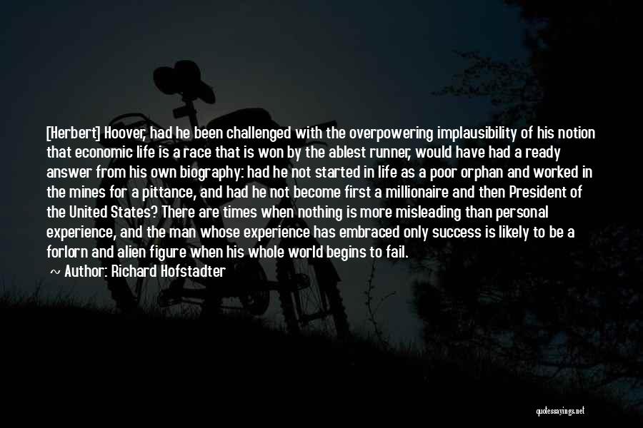 Richard Hofstadter Quotes: [herbert] Hoover, Had He Been Challenged With The Overpowering Implausibility Of His Notion That Economic Life Is A Race That