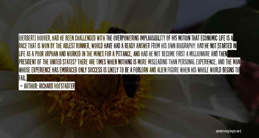 Richard Hofstadter Quotes: [herbert] Hoover, Had He Been Challenged With The Overpowering Implausibility Of His Notion That Economic Life Is A Race That