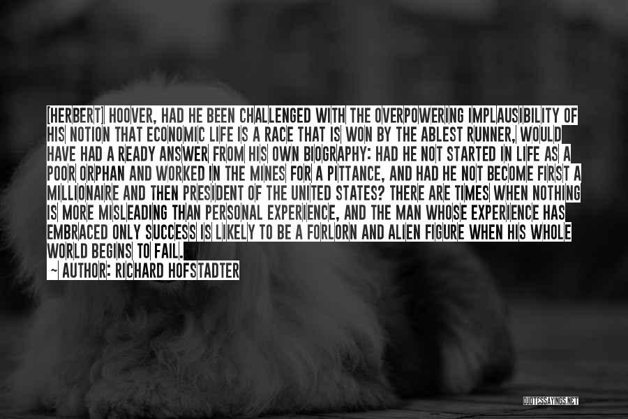 Richard Hofstadter Quotes: [herbert] Hoover, Had He Been Challenged With The Overpowering Implausibility Of His Notion That Economic Life Is A Race That