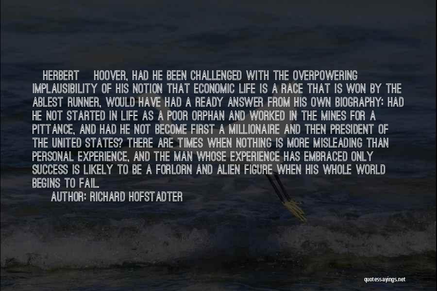 Richard Hofstadter Quotes: [herbert] Hoover, Had He Been Challenged With The Overpowering Implausibility Of His Notion That Economic Life Is A Race That