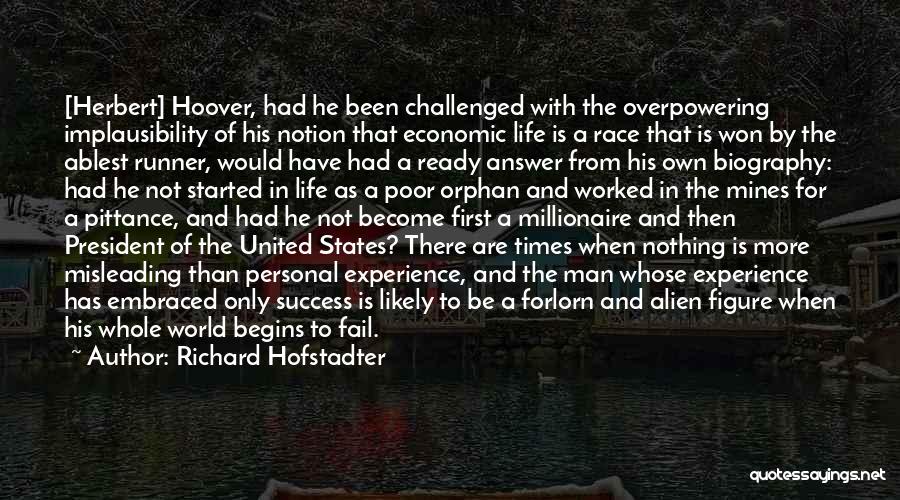 Richard Hofstadter Quotes: [herbert] Hoover, Had He Been Challenged With The Overpowering Implausibility Of His Notion That Economic Life Is A Race That