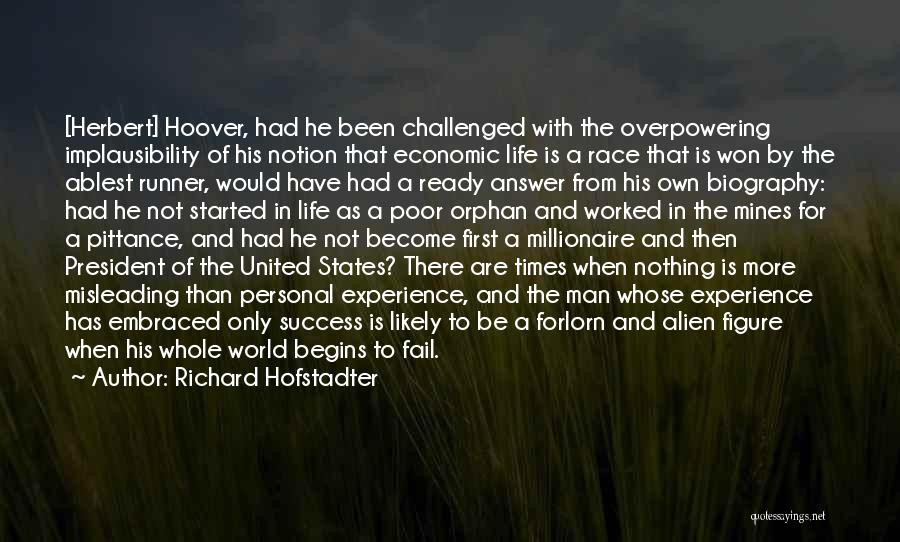 Richard Hofstadter Quotes: [herbert] Hoover, Had He Been Challenged With The Overpowering Implausibility Of His Notion That Economic Life Is A Race That