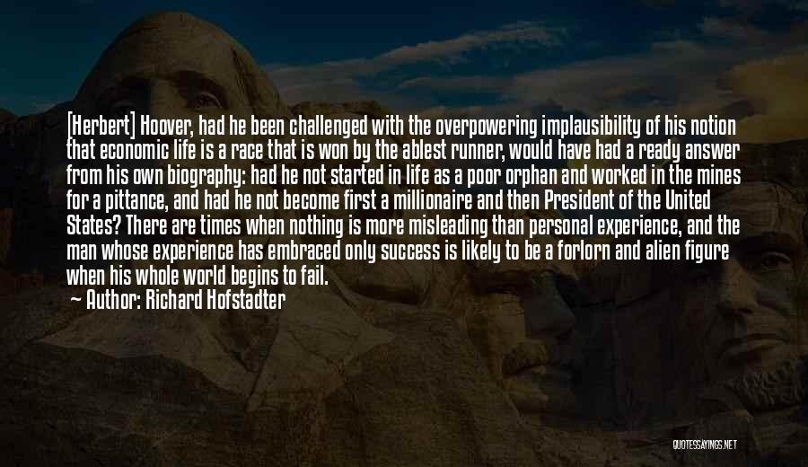 Richard Hofstadter Quotes: [herbert] Hoover, Had He Been Challenged With The Overpowering Implausibility Of His Notion That Economic Life Is A Race That