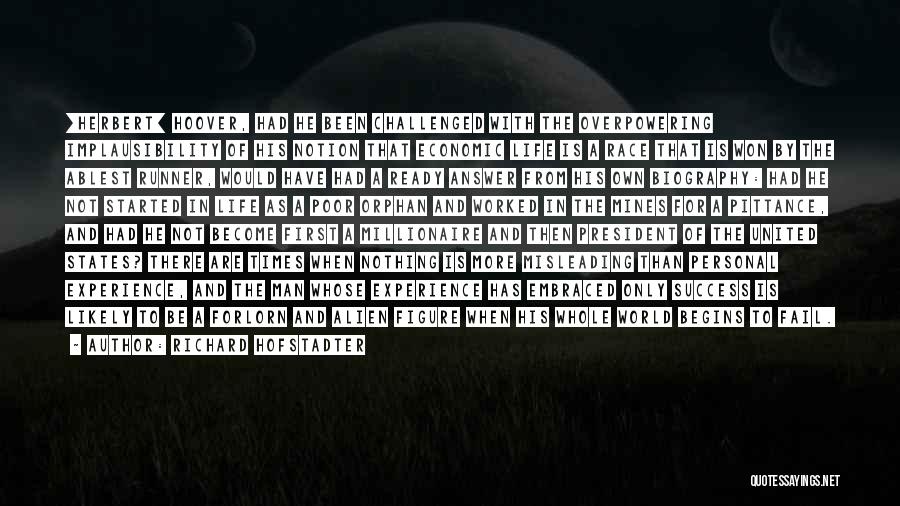Richard Hofstadter Quotes: [herbert] Hoover, Had He Been Challenged With The Overpowering Implausibility Of His Notion That Economic Life Is A Race That