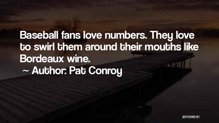 Pat Conroy Quotes: Baseball Fans Love Numbers. They Love To Swirl Them Around Their Mouths Like Bordeaux Wine.