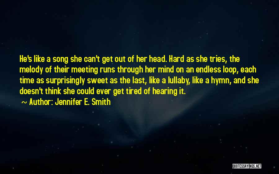 Jennifer E. Smith Quotes: He's Like A Song She Can't Get Out Of Her Head. Hard As She Tries, The Melody Of Their Meeting