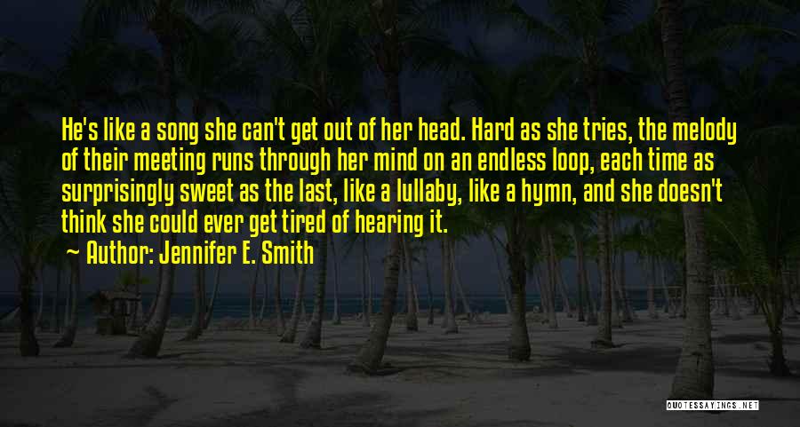 Jennifer E. Smith Quotes: He's Like A Song She Can't Get Out Of Her Head. Hard As She Tries, The Melody Of Their Meeting